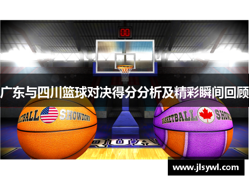 广东与四川篮球对决得分分析及精彩瞬间回顾
